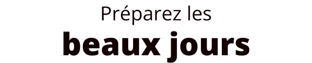 Préparez les beaux jours