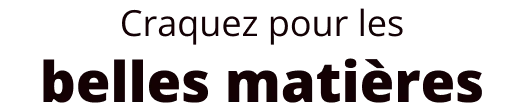 Craquez pour les belles matières