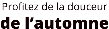 Profitez de la douceur de l’automne