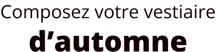 Composez votre vestiaire d'automne